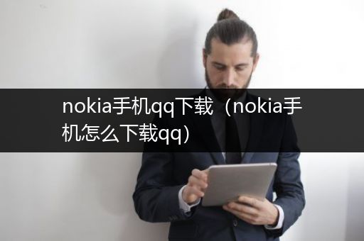 nokia手机qq下载（nokia手机怎么下载qq）
